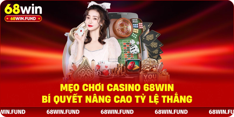 Mẹo Chơi Casino 68WIN – Bí Quyết Nâng Cao Tỷ Lệ Thắng